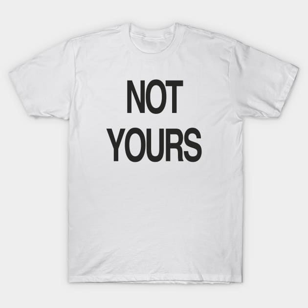NOT YOURS T-Shirt by TheCosmicTradingPost
